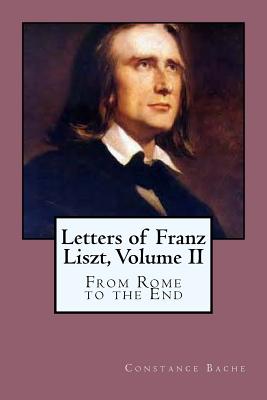 Letters of Franz Liszt, Volume II - Bache, Constance (Translated by), and Ballin, G-Ph (Editor)