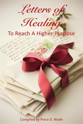 Letters of Healing To Reach A Higher Purpose - Wade, Petra D