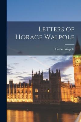 Letters of Horace Walpole - Walpole, Horace