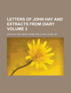 Letters of John Hay and Extracts from Diary Volume 3