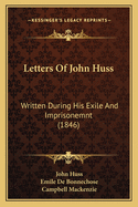 Letters of John Huss: Written During His Exile and Imprisonemnt (1846)