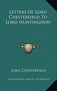 Letters Of Lord Chesterfield To Lord Huntingdon