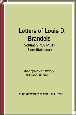 Letters of Louis D. Brandeis: Volume V, 1921-1941: Elder Statesman - Brandeis, Louis D, and Urofsky, Melvin I (Editor), and Levy, David W (Editor)