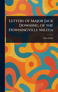 Letters of Major Jack Downing, of the Downingville Militia