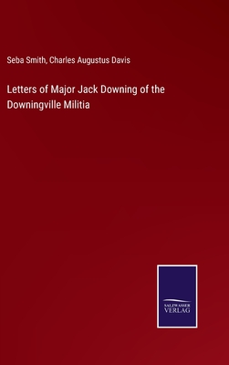 Letters of Major Jack Downing of the Downingville Militia - Smith, Seba, and Davis, Charles Augustus