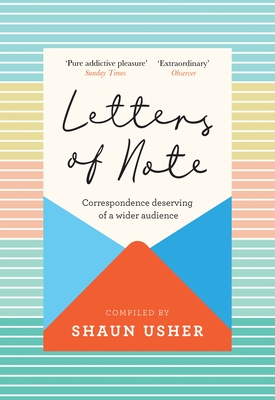 Letters of Note: Correspondence Deserving of a Wider Audience - Usher, Shaun (Compiled by)