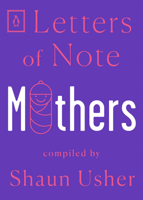 Letters of Note: Mothers - Usher, Shaun (Compiled by)