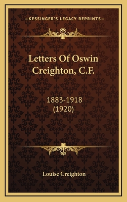 Letters of Oswin Creighton, C.F.: 1883-1918 (1920) - Creighton, Louise (Editor)