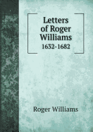 Letters of Roger Williams 1632-1682