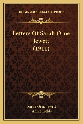 Letters Of Sarah Orne Jewett (1911) - Jewett, Sarah Orne, and Fields, Annie (Editor)