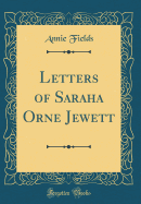 Letters of Saraha Orne Jewett (Classic Reprint)