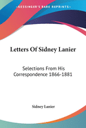 Letters Of Sidney Lanier: Selections From His Correspondence 1866-1881