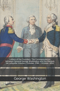 Letters of the Founders: The Correspondence between General George Washington and the Marquis de Lafayette Volume 1 October, 1786 - October, 1800