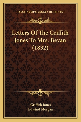 Letters of the Griffith Jones to Mrs. Bevan (1832) - Jones, Griffith, and Morgan, Edwind (Introduction by)
