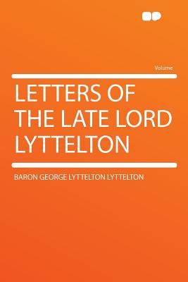 Letters of the Late Lord Lyttelton - Lyttelton, Baron George Lyttelton