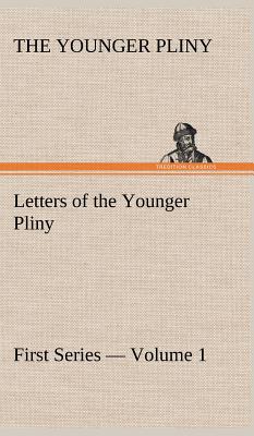 Letters of the Younger Pliny, First Series - Volume 1 - Pliny