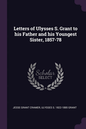 Letters of Ulysses S. Grant to His Father and His Youngest Sister, 1857-78