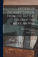 Letters of Zachary Taylor, from the Battle-Fields of the Mexican War