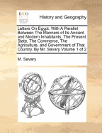 Letters on Egypt.: With a Parallel Between the Manners of Its Ancient and Modern Inhabitants, the Present State, the Commerce, the Argriculture, and Government of That Country; And an Account of the Descent of St. Lewis at Damietta: Extracted from Join