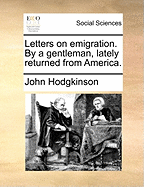 Letters on Emigration. by a Gentleman, Lately Returned from America