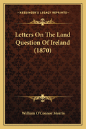 Letters On The Land Question Of Ireland (1870)