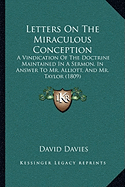 Letters On The Miraculous Conception: A Vindication Of The Doctrine Maintained In A Sermon, In Answer To Mr. Alliott, And Mr. Taylor (1809) - Davies, David, PhD, Cpsych