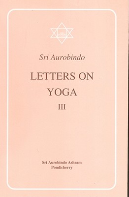 Letters on Yoga Vol. III - Aurobindo, Sri, and Aurobindo, Sri