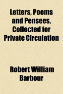 Letters, Poems and Pensees, Collected for Private Circulation