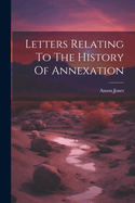 Letters Relating To The History Of Annexation