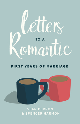 Letters to a Romantic: First Years of Marriage - Perron, Sean, and Harmon, Spencer M