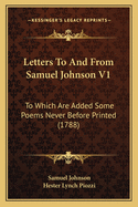 Letters to and from Samuel Johnson V1: To Which Are Added Some Poems Never Before Printed (1788)