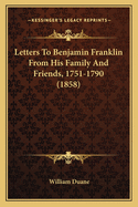 Letters to Benjamin Franklin from His Family and Friends, 1751-1790 (1858)