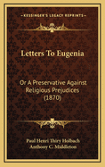 Letters to Eugenia: Or a Preservative Against Religious Prejudices (1870)