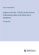 Letters to His Son, 1759-65; On the Fine Art of Becoming a Man of the World and a Gentleman: in large print