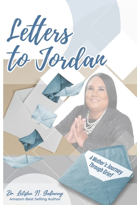 Letters To Jordan: A Mother's Journey Through Grief - Inspired Inc, Angel B (Editor), and Galloway, Letisha Nicole, Dr.