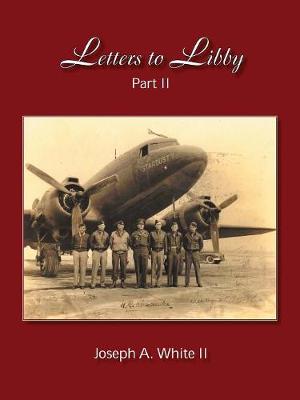Letters to Libby: Part Two - White, Joseph A, II