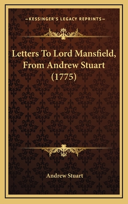 Letters to Lord Mansfield, from Andrew Stuart (1775) - Stuart, Andrew