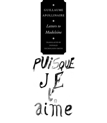 Letters to Madeleine: Tender as Memory - Apollinaire, Guillaume, and Nicholson-Smith, Donald (Translated by), and Campa, Laurence (Editor)