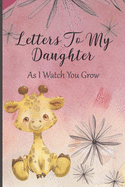 Letters To My Daughter: As I Watch You Grow - Memory Keepsake Mom To Daughter Journal Notebook As A Baby Shower Gift
