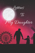 Letters to My Daughter: your perfect notebook to write thoughtful messages, advice, memories, and love letters to your babies as they grow up, to send love, support and advice to children of all ages.