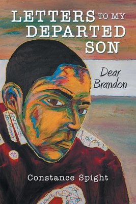 Letters To My Departed Son: Dear Brandon - Spight, Constance