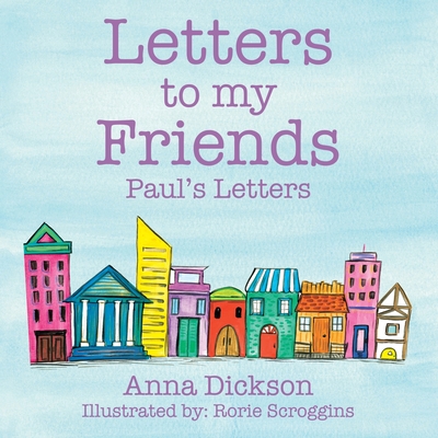 Letters to my Friends: Paul's Letters - Dickson, Anna