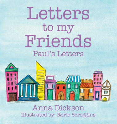 Letters to my Friends: Paul's Letters - Dickson, Anna