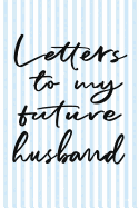 Letters to My Future Husband: Notebook for Writing Messages for the Man You Love