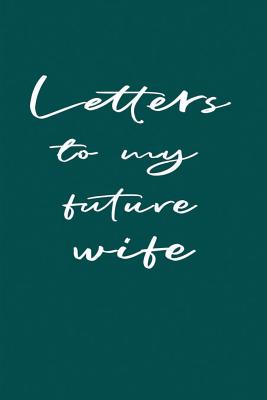 Letters to My Future Wife: Notebook for Writing Messages for the Woman You Love Teal - USA, Bizcom