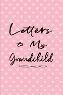 Letters to My Grandchild Journal: Notebook for Grandparent to Leave Messages for Granddaughter Grandson Pink Hearts