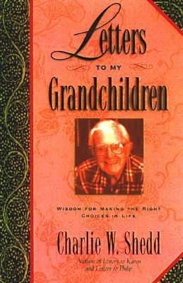 Letters to My Grandchildren: Wisdom for Making the Right Choices in Life - Shedd, Charlie W
