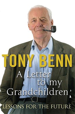 Letters to My Grandchildren - Benn, Tony