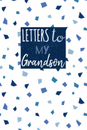 Letters to My Grandson: Small Blank Lined Notebook Journal to Write Your Personal Messages to Your Grandchild - Fill the Book with Thoughts, Words and Every Day Experiences