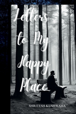 Letters to my happy place - Shritesh Kushwaha